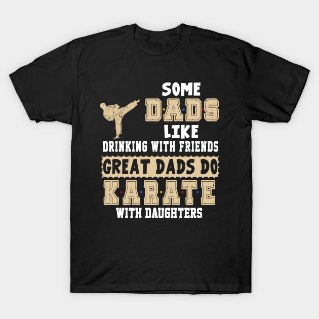 Some Dads Like Drinking With Friends Great Dads Do Karate With Daughters T-Shirt by Greatmanthan